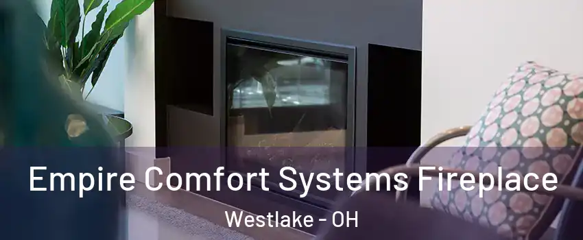  Empire Comfort Systems Fireplace Westlake - OH