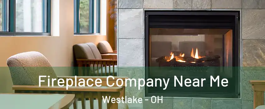 Fireplace Company Near Me Westlake - OH