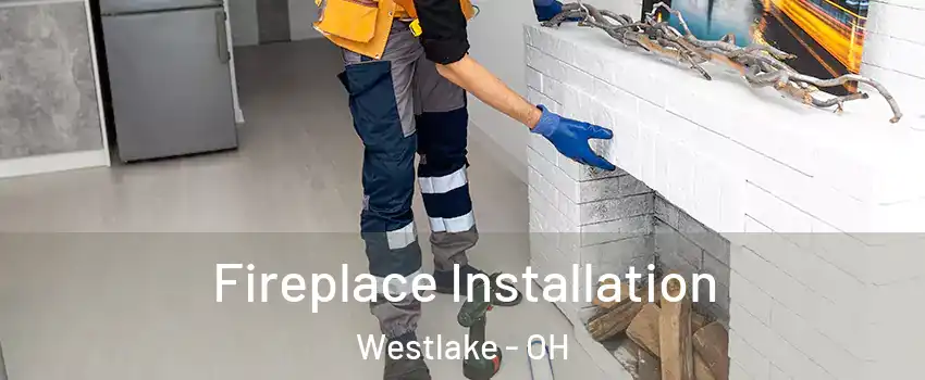  Fireplace Installation Westlake - OH