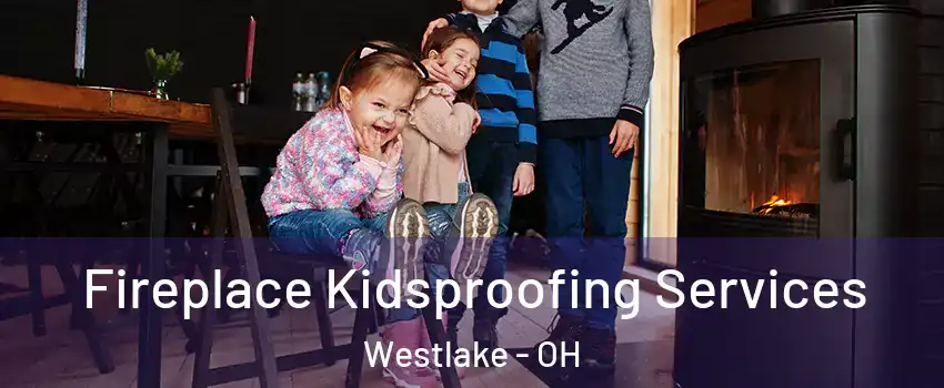  Fireplace Kidsproofing Services Westlake - OH