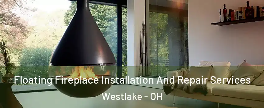 Floating Fireplace Installation And Repair Services Westlake - OH