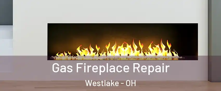 Gas Fireplace Repair Westlake - OH