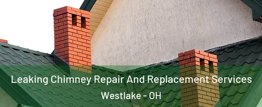 Leaking Chimney Repair And Replacement Services Westlake - OH