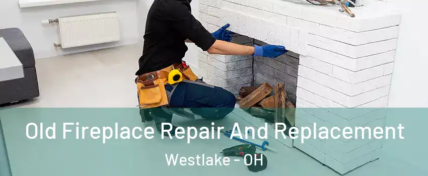  Old Fireplace Repair And Replacement Westlake - OH