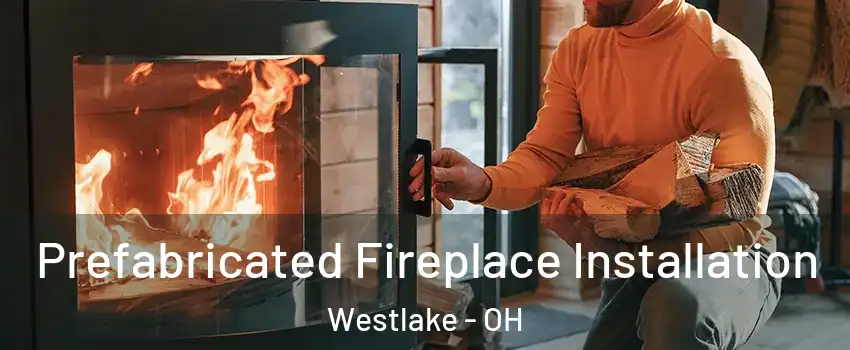  Prefabricated Fireplace Installation Westlake - OH