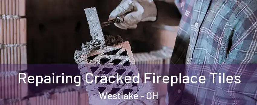  Repairing Cracked Fireplace Tiles Westlake - OH