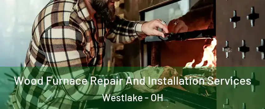  Wood Furnace Repair And Installation Services Westlake - OH